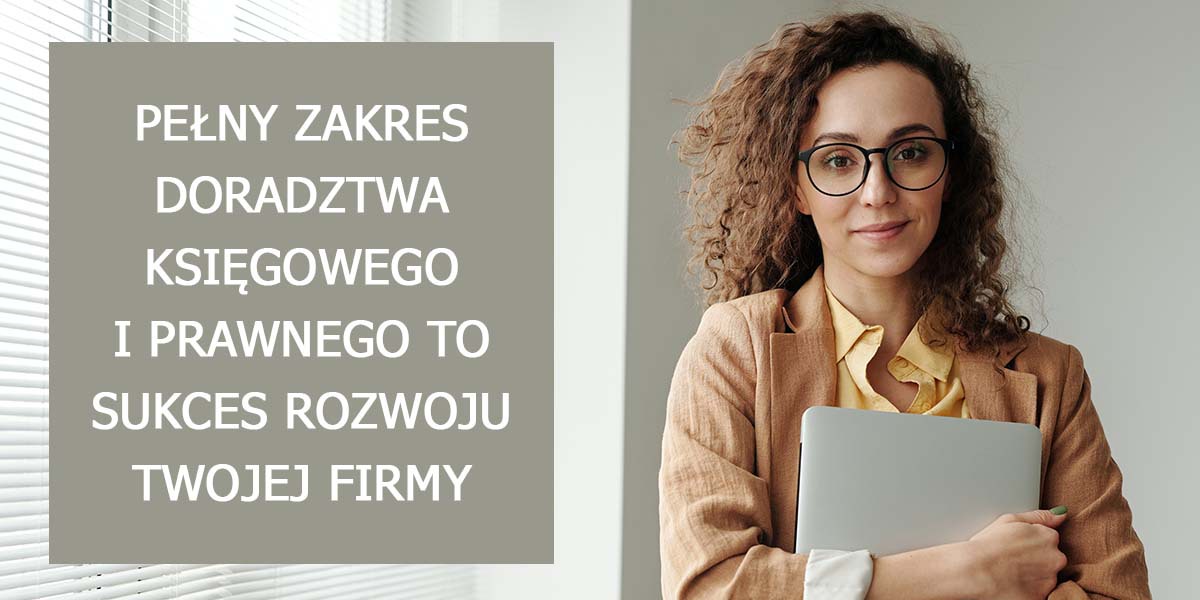 PEŁNY ZAKRES DORADZTWA KSIĘGOWEGO I PRAWNEGO TO SUKCES ROZWOJU TWOJEJ FIRMY